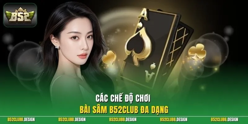 Các chế độ chơi bài sâm B52Club đa dạng